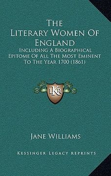 portada the literary women of england: including a biographical epitome of all the most eminent to the year 1700 (1861) (in English)