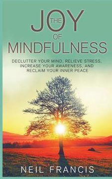 portada The Joy of Mindfulness: Declutter Your Mind, Relieve Stress, Increase Your Awareness, and Reclaim Your Inner Peace (in English)