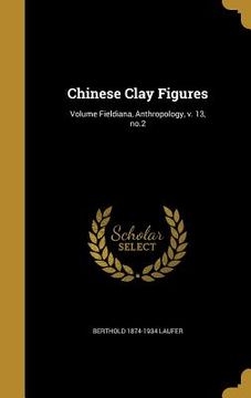 portada Chinese Clay Figures; Volume Fieldiana, Anthropology, v. 13, no.2 (in English)
