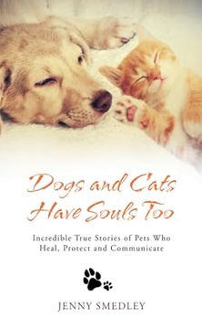 portada Dogs and Cats Have Souls Too: Incredible True Stories of Pets who Heal, Protect and Communicate (in English)