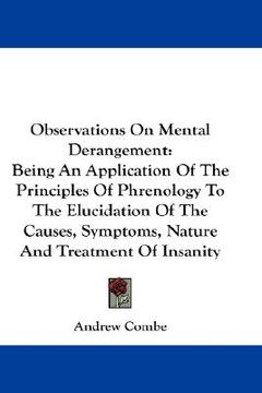 portada observations on mental derangement: being an application of the principles of phrenology to the elucidation of the causes, symptoms, nature and treatm (en Inglés)
