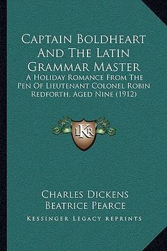 portada captain boldheart and the latin grammar master: a holiday romance from the pen of lieutenant colonel robin redforth, aged nine (1912) (en Inglés)