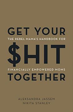portada Get Your $Hit Together: The Rebel Mama'S Handbook for Financially Empowered Moms 