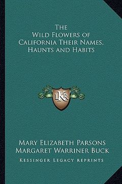 portada the wild flowers of california their names, haunts and habits (en Inglés)