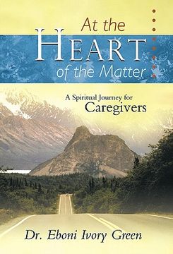 portada at the heart of the matter: a spiritual journey for caregivers (en Inglés)