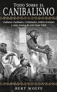portada Todo Sobre el Canibalismo: Culturas Caníbales, Criminales, Sobrevivientes y más Acerca de Este Gran Tabú
