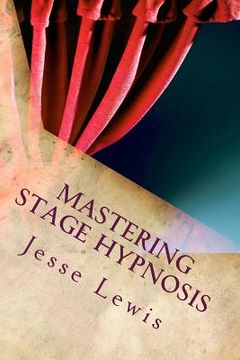 portada Mastering Stage Hypnosis: The Simple Guide To Entertaining With Hypnosis (en Inglés)