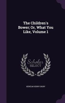 portada The Children's Bower; Or, What You Like, Volume 1 (en Inglés)