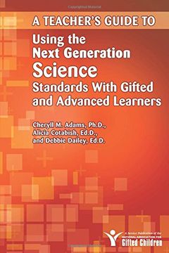 portada A Teacher's Guide to Using the Next Generation Science Standards with Gifted and Advanced Learners
