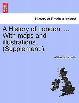 portada a history of london. ... with maps and illustrations. (supplement.). (en Inglés)