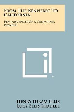 portada from the kennebec to california: reminiscences of a california pioneer (en Inglés)