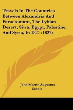 portada travels in the countries between alexandria and paraetonium, the lybian desert, siwa, egypt, palestine, and syria, in 1821 (1822) (en Inglés)