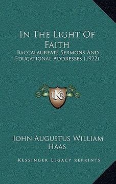 portada in the light of faith: baccalaureate sermons and educational addresses (1922) (in English)