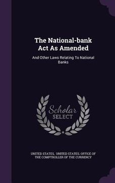 portada The National-bank Act As Amended: And Other Laws Relating To National Banks (en Inglés)