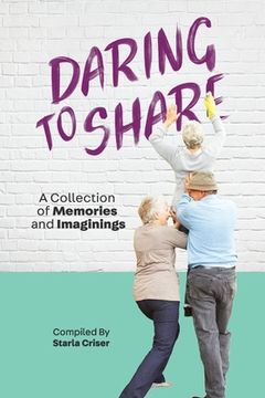 portada Daring to Share: A Collection of Memories and Imaginings (en Inglés)
