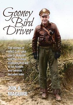 portada Gooney Bird Driver: The Stories of ww2 C-47 Pilot joe d. Maguire and the Combat Missions That led to his Honors and Awards Decades Later (in English)