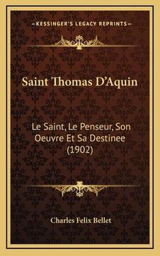 portada Saint Thomas D'Aquin: Le Saint, Le Penseur, Son Oeuvre Et Sa Destinee (1902) (in French)