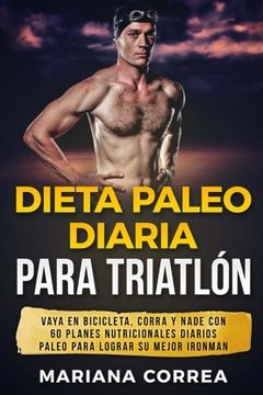 portada Dieta Paleo Diaria Para Triatlon: Vaya en Bicicleta, Corra y Nade con 60 Planes Nutricionales Diarios Paleo Para Lograr su Mejor Ironman