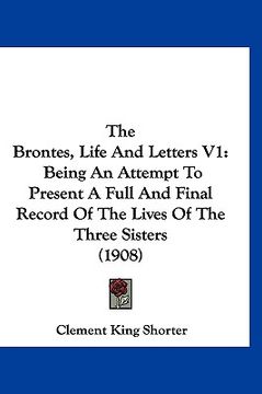 portada the brontes, life and letters v1: being an attempt to present a full and final record of the lives of the three sisters (1908)