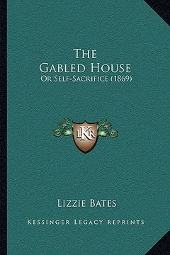 portada the gabled house: or self-sacrifice (1869) (en Inglés)