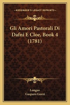 portada Gli Amori Pastorali Di Dafni E Cloe, Book 4 (1781) (en Italiano)