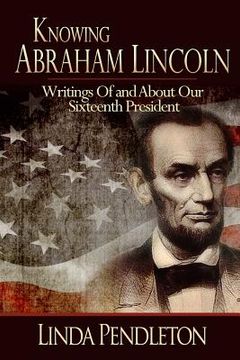 portada Knowing Abraham Lincoln: Writings Of and About Our Sixteenth President (en Inglés)