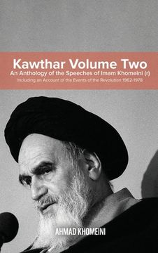 portada Kawthar Volume Two: An Anthology of the Speeches of Imam Khomeini (r) Including an Account of the Events of the Revolution 1962-1978 (en Inglés)