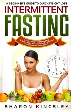 portada A Beginner's Guide To Quick Weight Loss Intermittent Fasting: Introduction to Fasting For Dieting, Detoxing, Cleansing, Lifestyle and Metabolism Boost (en Inglés)