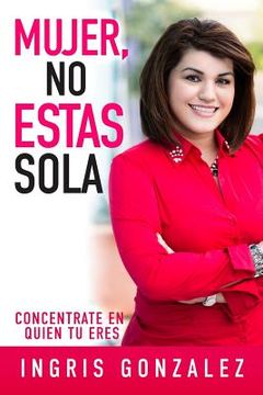 portada Mujer, No Estas Sola: Concentrate En Quien Tu Eres (en Inglés)