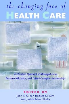 portada the changing face of health care: a christian appraisal of managed care, resource allocation and patient-caregiver relationships (in English)