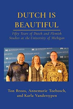 portada Dutch is Beautiful: Fifty Years of Dutch and Flemish Studies at the University of Michigan (en Inglés)