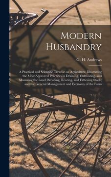 portada Modern Husbandry; a Practical and Scientific Treatise on Agriculture, Illustrating the Most Approved Practices in Draining, Cultivating, and Manuring (en Inglés)