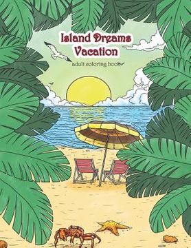 portada Island Dreams Vacation Adult Coloring Book: Tropical Coloring Book for Adults with Beach Scenes, Ocean Scenes, Island Scenes, Fish, and More. (en Inglés)