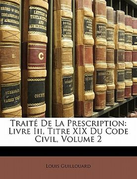 portada Traité De La Prescription: Livre Iii, Titre XIX Du Code Civil, Volume 2 (en Francés)