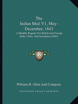 portada the indian mail v1, may-december, 1843: a monthly register for british and foreign india, china, and australasia (1843) (en Inglés)