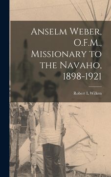 portada Anselm Weber, O.F.M., Missionary to the Navaho, 1898-1921 (en Inglés)