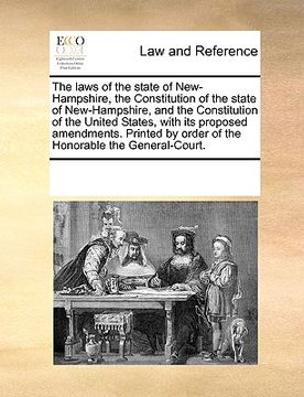 portada the laws of the state of new-hampshire, the constitution of the state of new-hampshire, and the constitution of the united states, with its proposed a (en Inglés)