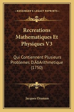 portada Recreations Mathematiques Et Physiques V3: Qui Contiennent Plusieurs Problemes D'Arithmetique (1750) (en Francés)