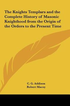 portada the knights templars and the complete history of masonic knighthood from the origin of the orders to the present time (en Inglés)