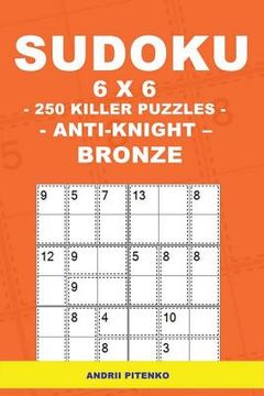 portada Sudoku 6 X 6 - 250 Killer Puzzles - Anti - Knight - Bronze: Excellent Purchase for Fans of Sudoku. (en Inglés)