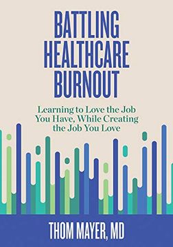portada Battling Healthcare Burnout: Learning to Love the Job You Have, While Creating the Job You Love (in English)