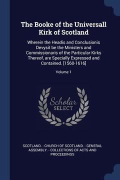 portada The Booke of the Universall Kirk of Scotland: Wherein the Headis and Conclusionis Devysit be the Ministers and Commissionaris of the Particular Kirks (en Inglés)