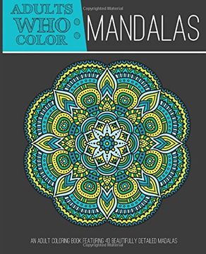 portada Adults Who Color Mandalas: An Adult Coloring Book Featuring 40 Beautifully Detailed Mandalas