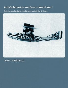 portada Anti-Submarine Warfare in World war i: British Naval Aviation and the Defeat of the U-Boats (Cass Series: Naval Policy and History) (en Inglés)