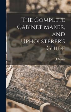 portada The Complete Cabinet Maker, and Upholsterer's Guide (en Inglés)