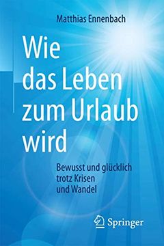 portada Wie das Leben zum Urlaub Wird: Bewusst und Glücklich Trotz Krisen und Wandel (in German)