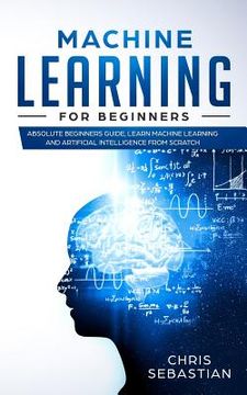 portada Machine Learning For Beginners: Absolute Beginners Guide, Learn Machine Learning And Artificial Intelligence From Scratch (python, Machine Learning) (en Inglés)