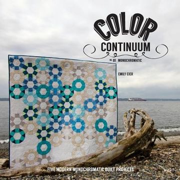 portada Color Continuum - Monochromatic: Five Modern Monochromatic Quilt Projects (en Inglés)