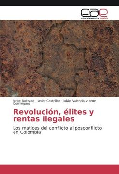 portada Revolución, élites y rentas ilegales: Los matices del conflicto al posconflicto en Colombia