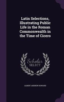 portada Latin Selections, Illustrating Public Life in the Roman Commonwealth in the Time of Cicero